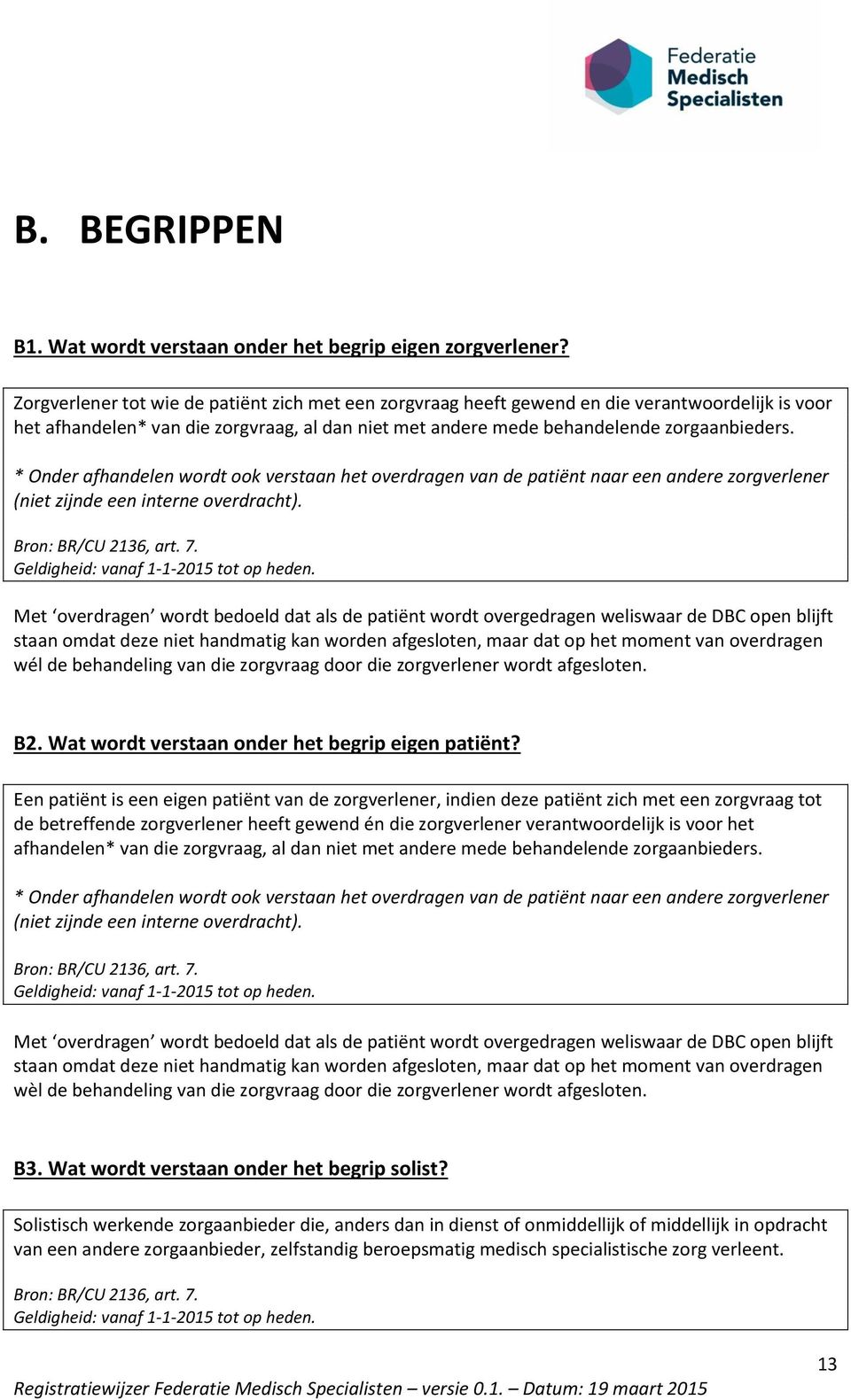 * Onder afhandelen wordt ook verstaan het overdragen van de patiënt naar een andere zorgverlener (niet zijnde een interne overdracht). Bron: BR/CU 2136, art. 7.