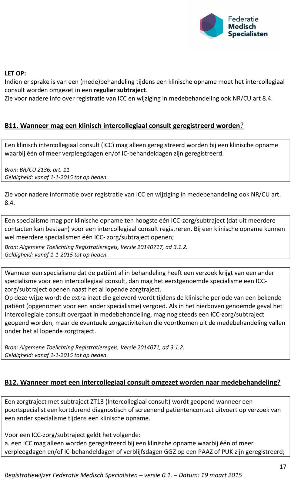 Een klinisch intercollegiaal consult (ICC) mag alleen geregistreerd worden bij een klinische opname waarbij één of meer verpleegdagen en/of IC-behandeldagen zijn geregistreerd. Bron: BR/CU 2136, art.