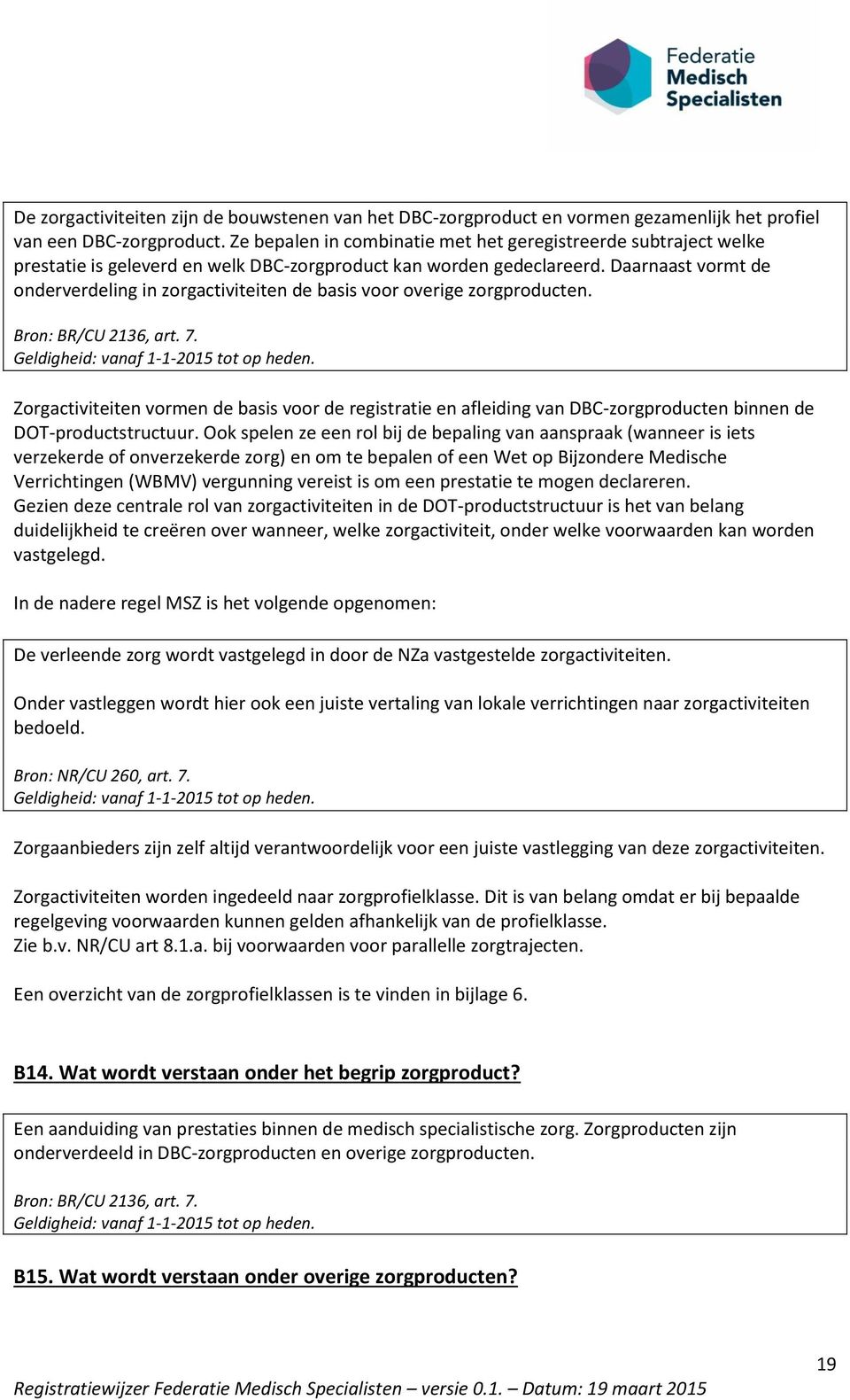 Daarnaast vormt de onderverdeling in zorgactiviteiten de basis voor overige zorgproducten. Bron: BR/CU 2136, art. 7.