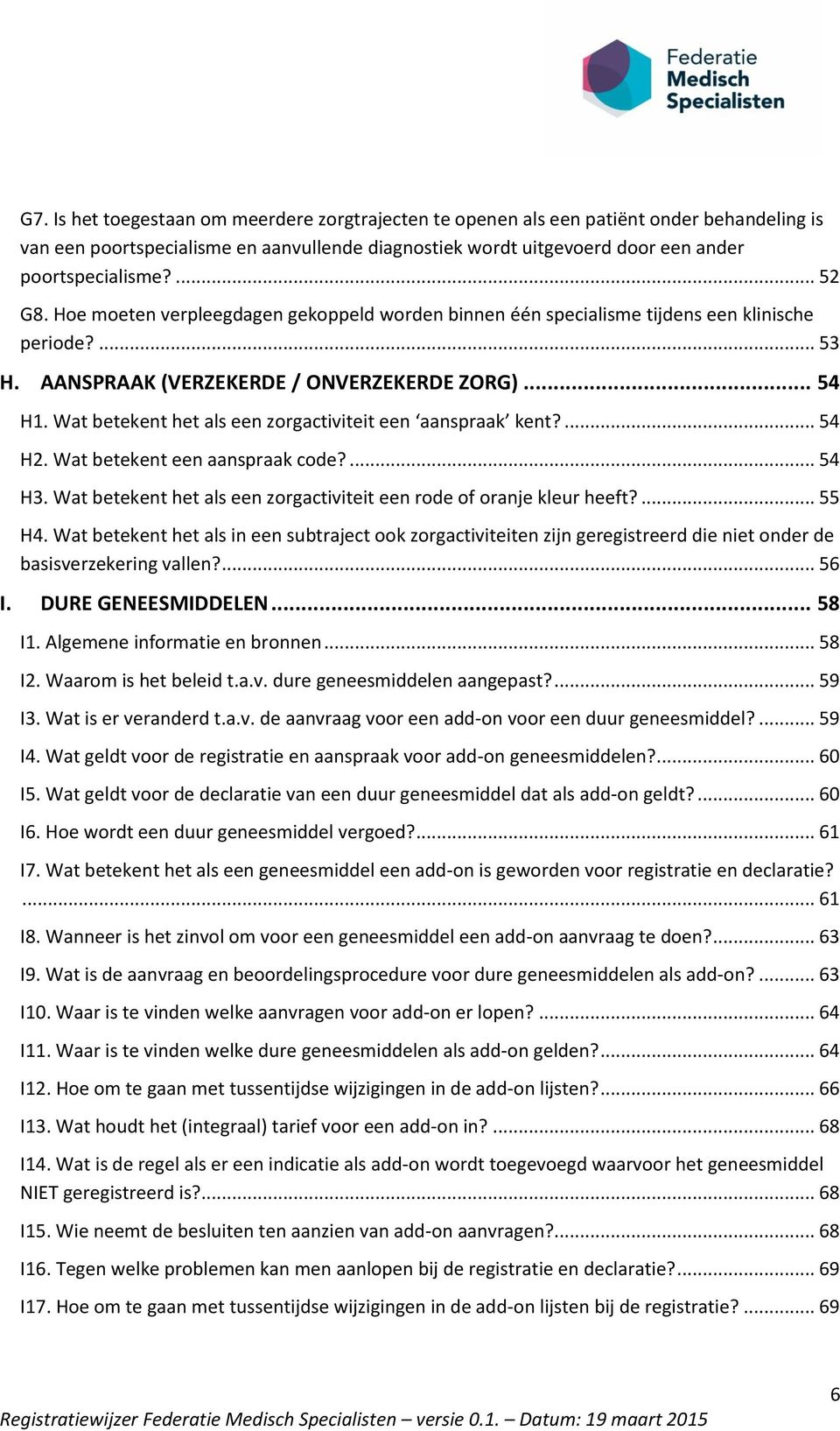 Wat betekent het als een zorgactiviteit een aanspraak kent?... 54 H2. Wat betekent een aanspraak code?... 54 H3. Wat betekent het als een zorgactiviteit een rode of oranje kleur heeft?... 55 H4.