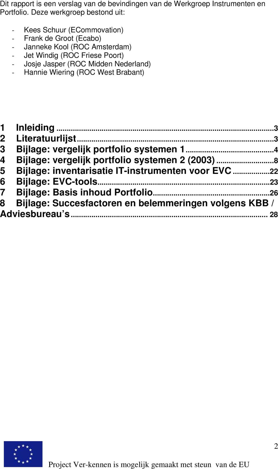 (ROC Midden Nederland) - Hannie Wiering (ROC West Brabant) 1 Inleiding...3 2 Literatuurlijst...3 3 Bijlage: vergelijk portfolio systemen 1.