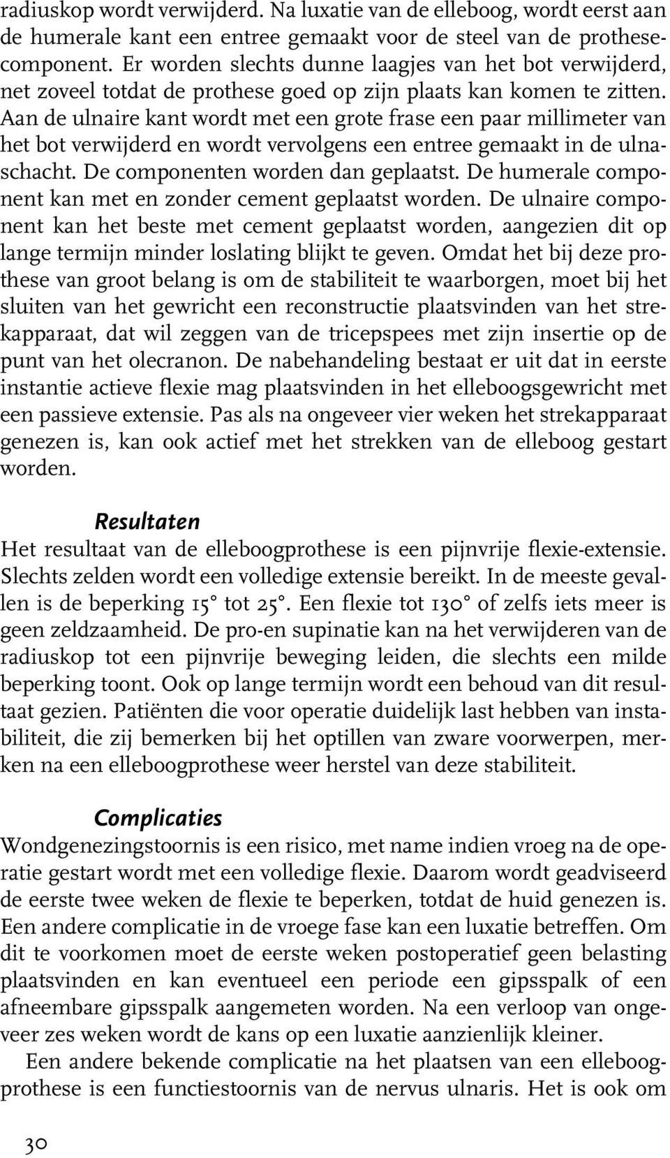 Aan de ulnaire kant wordt met een grote frase een paar millimeter van het bot verwijderd en wordt vervolgens een entree gemaakt in de ulnaschacht. De componenten worden dan geplaatst.