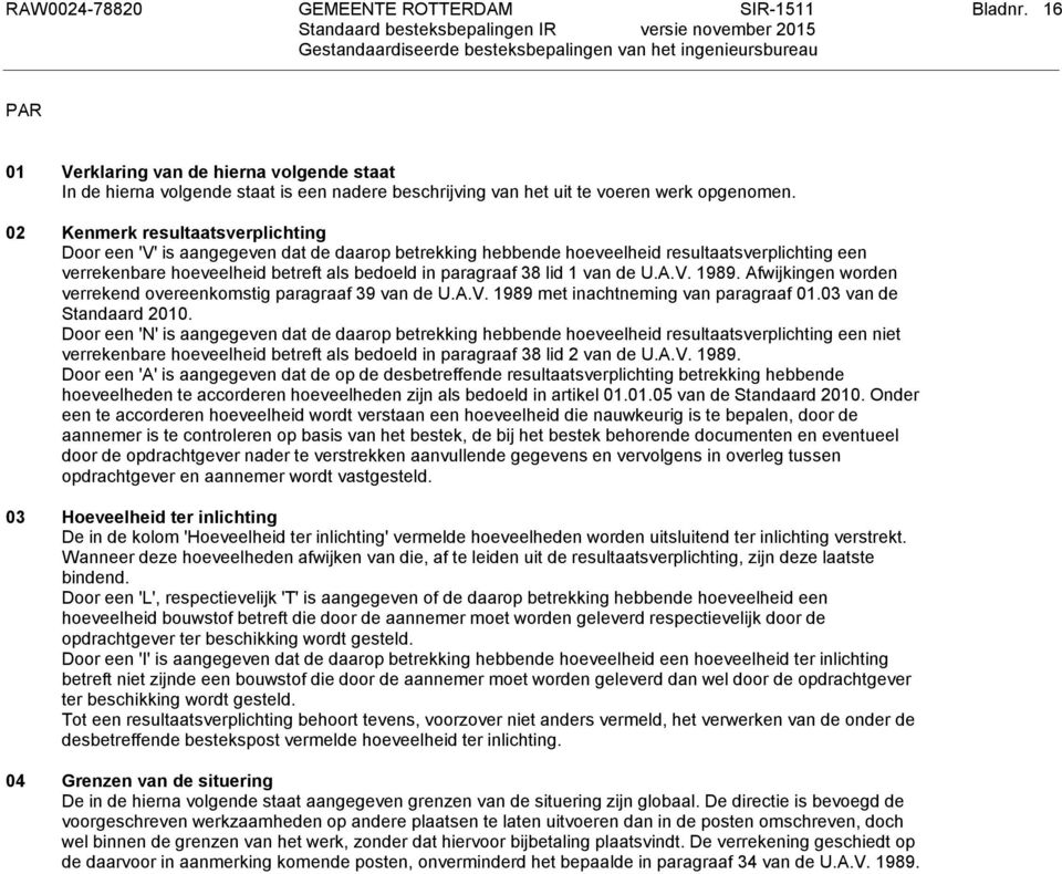 1 van de U.A.V. 1989. Afwijkingen worden verrekend overeenkomstig paragraaf 39 van de U.A.V. 1989 met inachtneming van paragraaf 01.03 van de Standaard 2010.