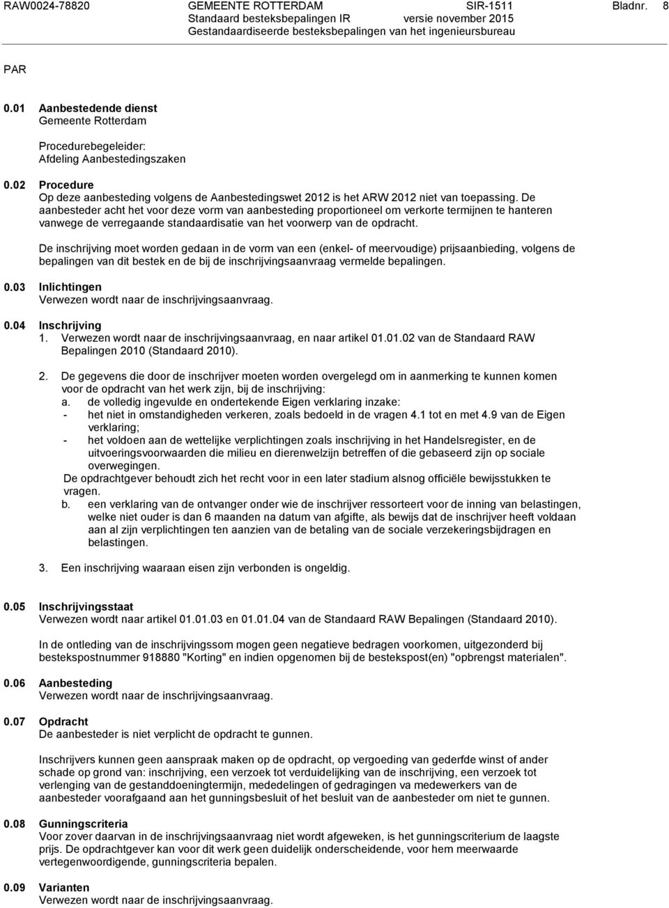 De aanbesteder acht het voor deze vorm van aanbesteding proportioneel om verkorte termijnen te hanteren vanwege de verregaande standaardisatie van het voorwerp van de opdracht.