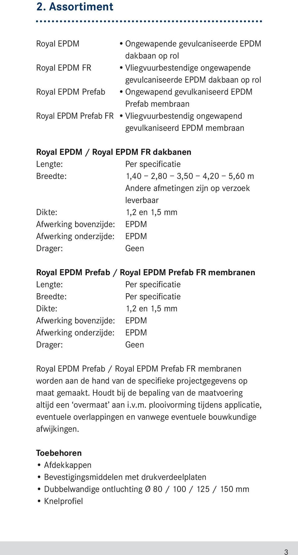 Andere afmetingen zijn op verzoek leverbaar Dikte: 1,2 en 1,5 mm Afwerking bovenzijde: EPDM Afwerking onderzijde: EPDM Drager: Geen Royal EPDM Prefab / Royal EPDM Prefab FR membranen Lengte: Per