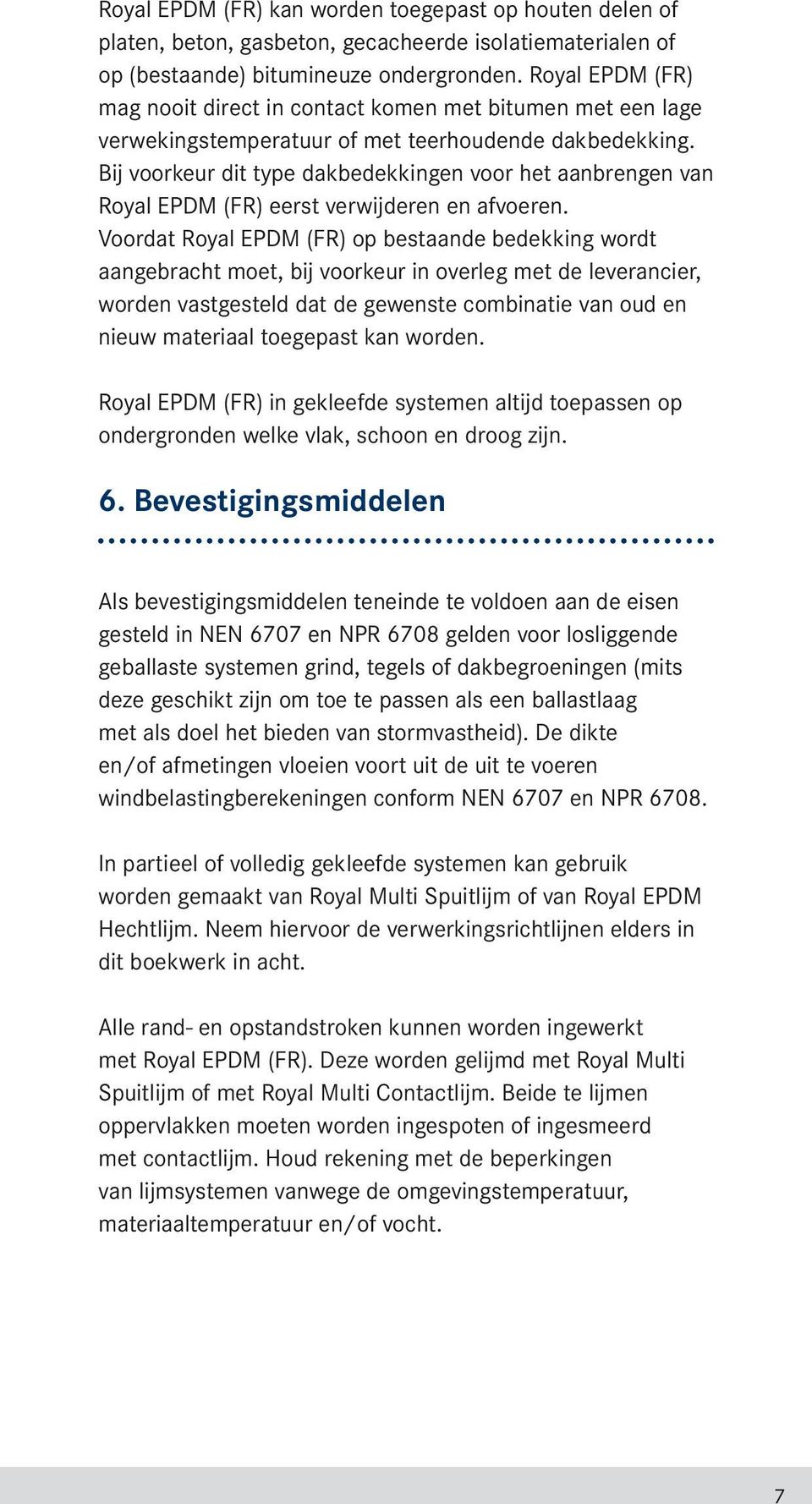 Bij voorkeur dit type dakbedekkingen voor het aanbrengen van Royal EPDM (FR) eerst verwijderen en afvoeren.