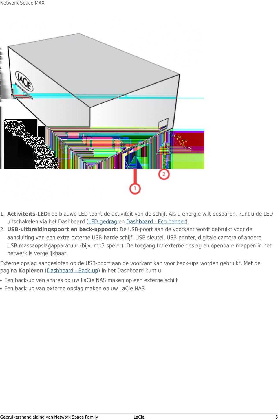 USB-massaopslagapparatuur (bijv. mp3-speler). De toegang tot externe opslag en openbare mappen in het netwerk is vergelijkbaar.