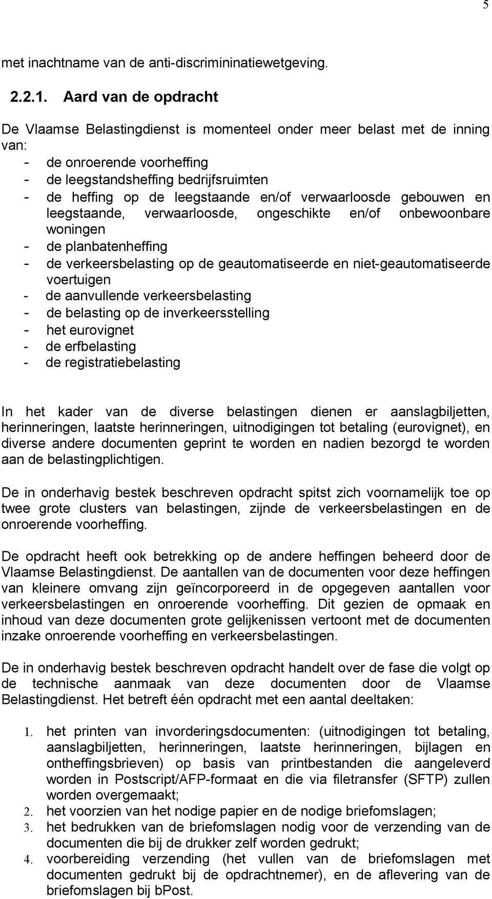 en/of verwaarloosde gebouwen en leegstaande, verwaarloosde, ongeschikte en/of onbewoonbare woningen - de planbatenheffing - de verkeersbelasting op de geautomatiseerde en niet-geautomatiseerde