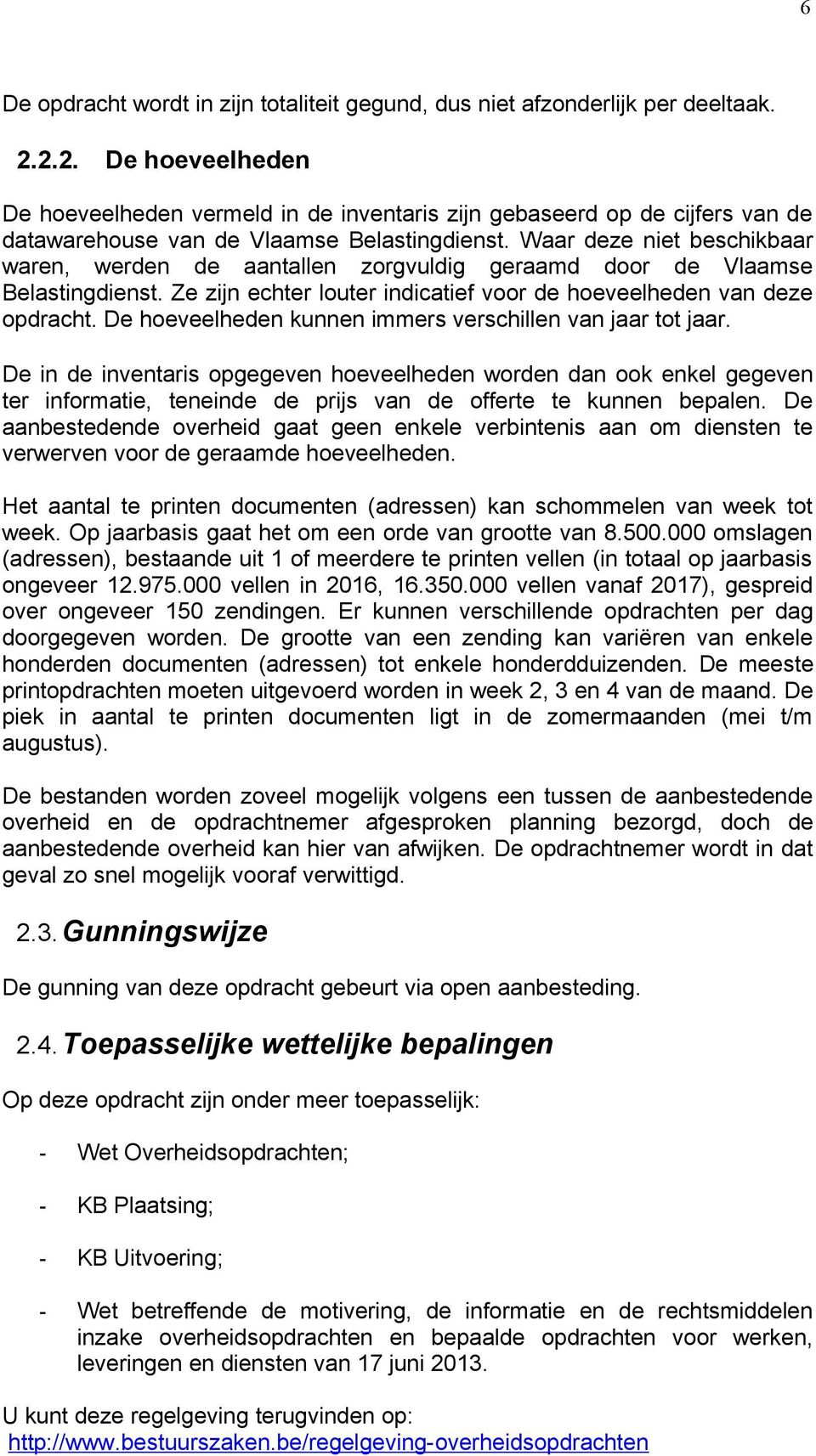 Waar deze niet beschikbaar waren, werden de aantallen zorgvuldig geraamd door de Vlaamse Belastingdienst. Ze zijn echter louter indicatief voor de hoeveelheden van deze opdracht.