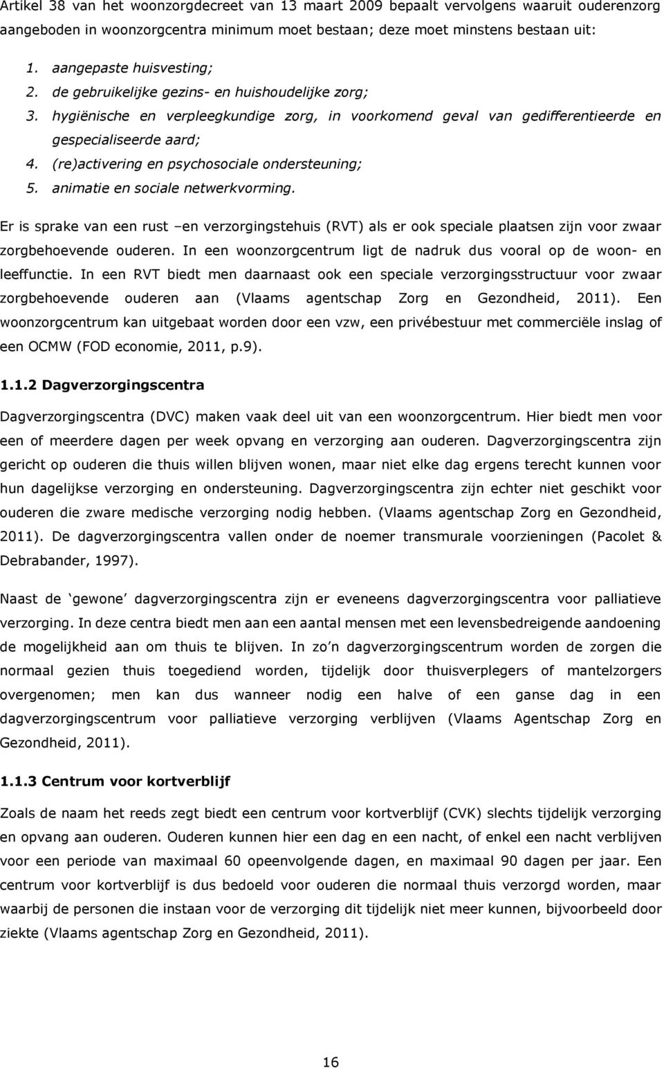 (re)activering en psychosociale ondersteuning; 5. animatie en sociale netwerkvorming.