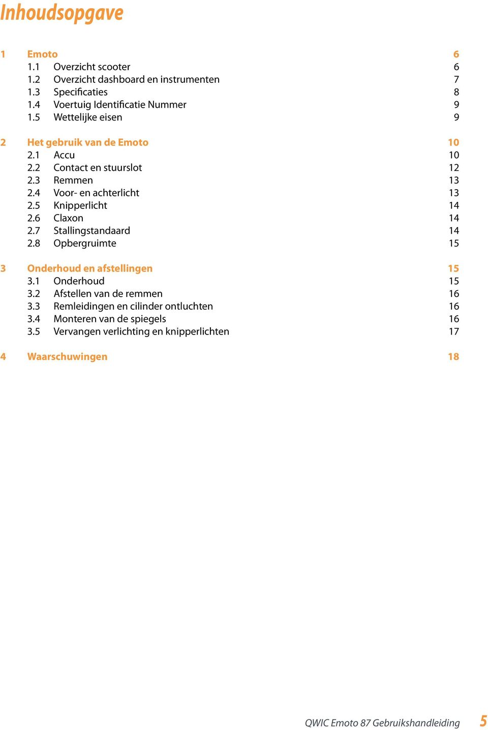 5 Knipperlicht 14 2.6 Claxon 14 2.7 Stallingstandaard 14 2.8 Opbergruimte 15 3 Onderhoud en afstellingen 15 3.1 Onderhoud 15 3.