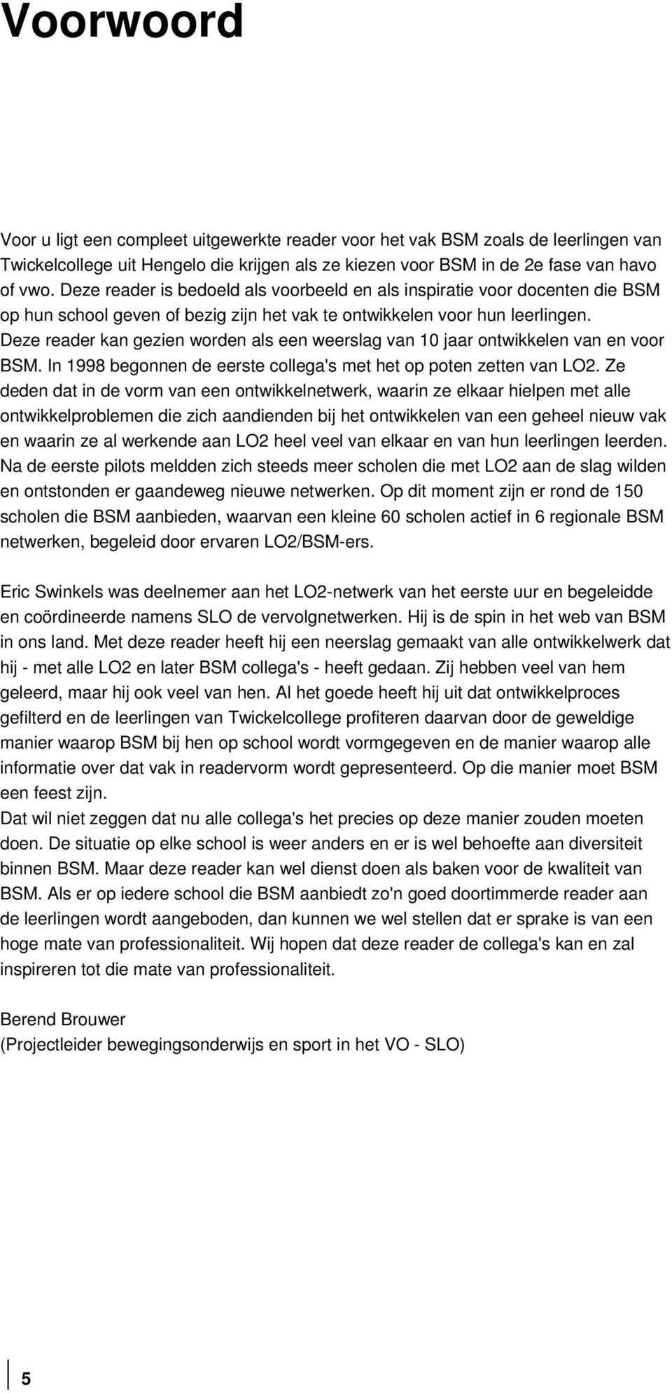 Deze reader kan gezien worden als een weerslag van 10 jaar ontwikkelen van en voor BSM. In 1998 begonnen de eerste collega's met het op poten zetten van LO2.