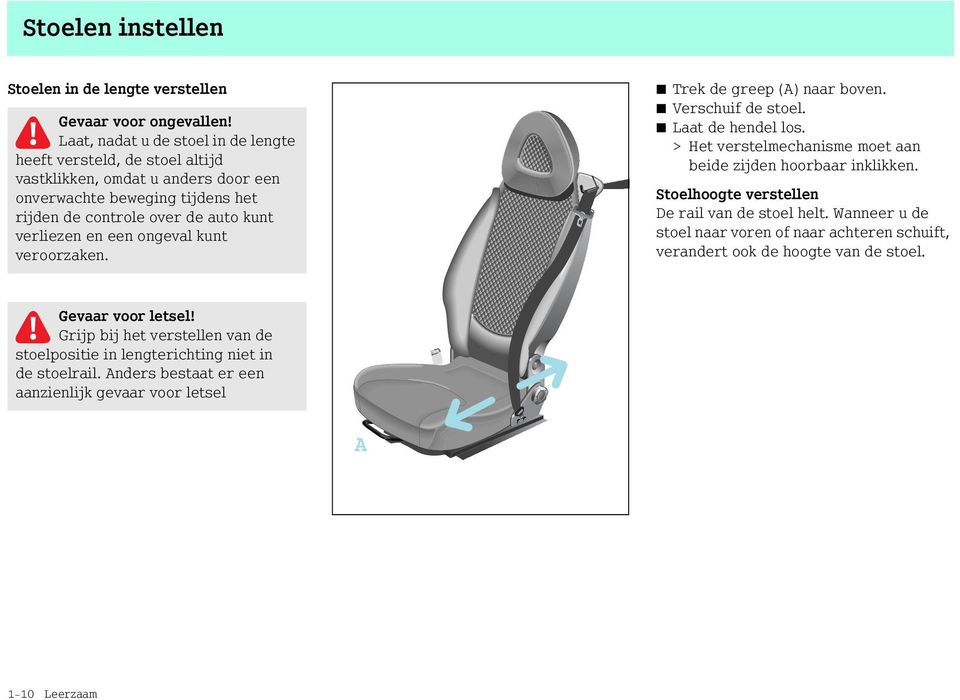 en een ongeval kunt veroorzaken. Trek de greep (A) naar boven. Verschuif de stoel. Laat de hendel los. > Het verstelmechanisme moet aan beide zijden hoorbaar inklikken.