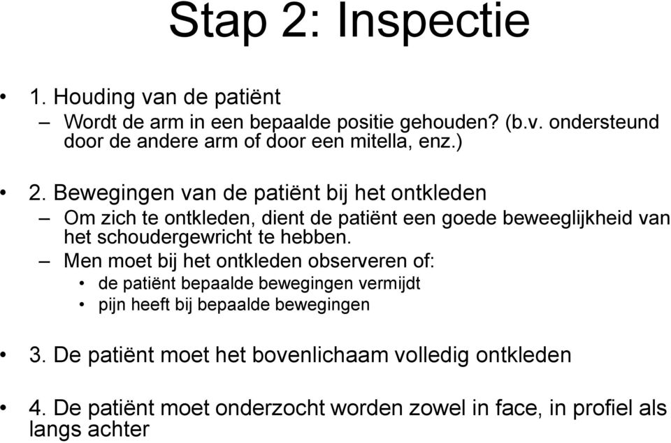 te hebben. Men moet bij het ontkleden observeren of: de patiënt bepaalde bewegingen vermijdt pijn heeft bij bepaalde bewegingen 3.