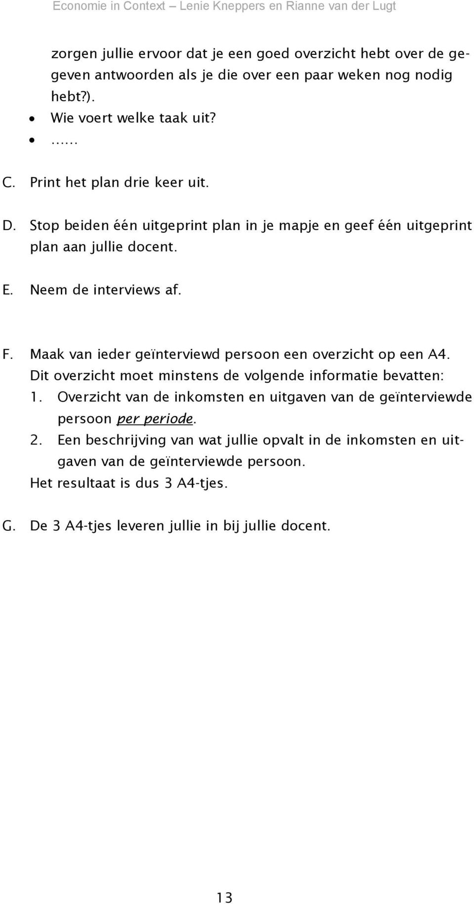 Maak van ieder geïnterviewd persoon een overzicht op een A4. Dit overzicht moet minstens de volgende informatie bevatten: 1.