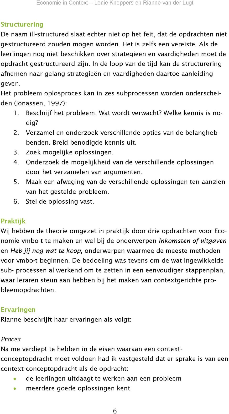 In de loop van de tijd kan de structurering afnemen naar gelang strategieën en vaardigheden daartoe aanleiding geven.