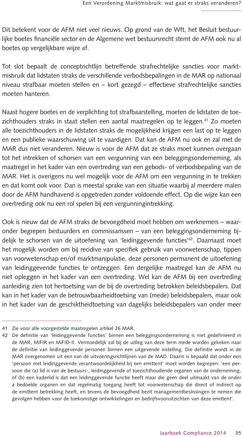 Tot slot bepaalt de conceptrichtlijn betreffende strafrechtelijke sancties voor marktmisbruik dat lidstaten straks de verschillende verbodsbepalingen in de MAR op nationaal niveau strafbaar moeten