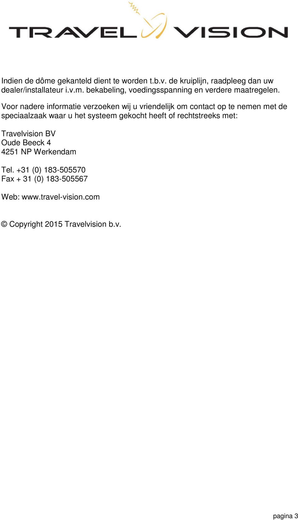 gekocht heeft of rechtstreeks met: Travelvision BV Oude Beeck 4 4251 NP Werkendam Tel.