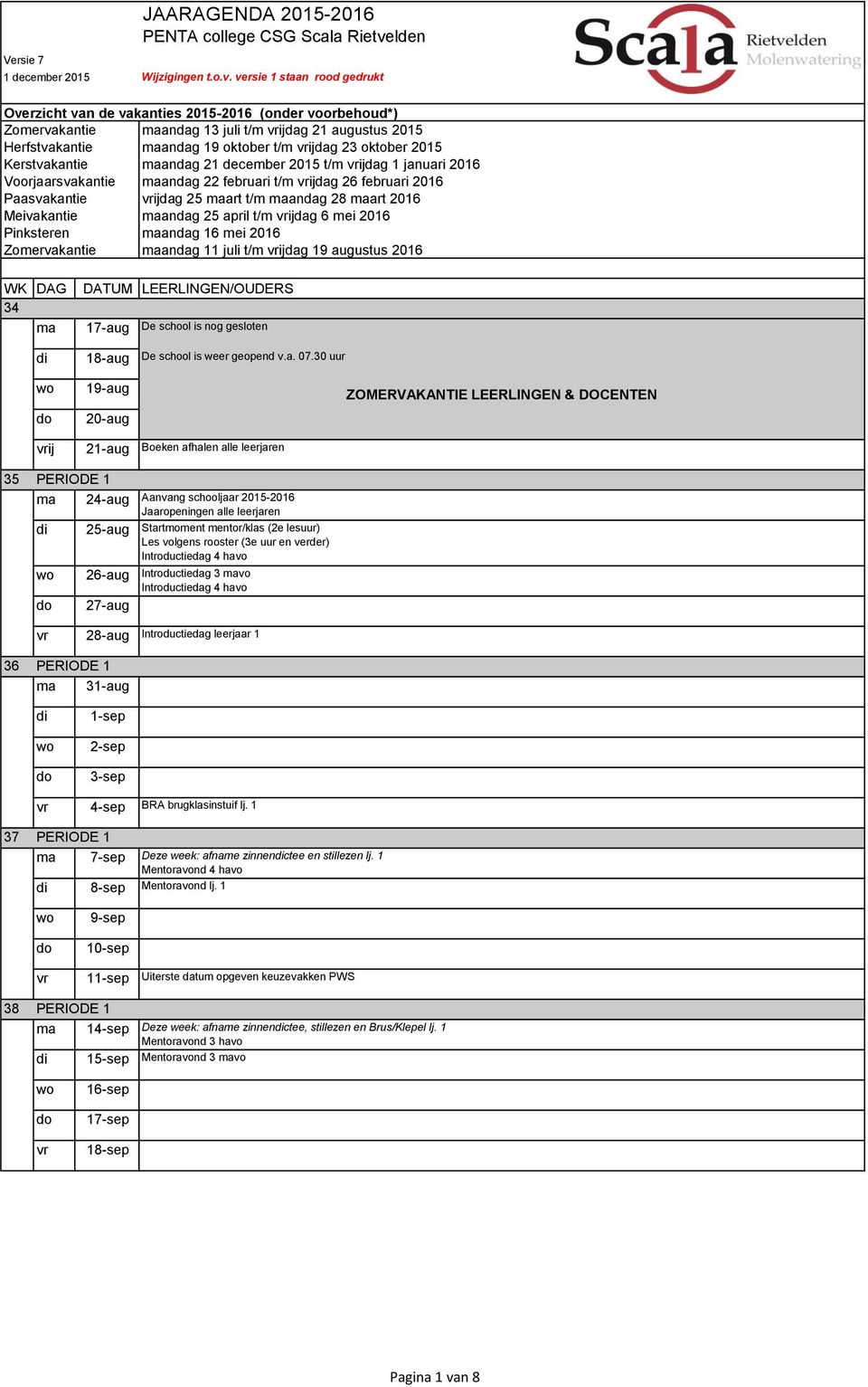 versie 1 staan rood gedrukt Overzicht van de vakanties 2015-2016 (onder voorbehoud*) Zomervakantie maandag 13 juli t/m ijdag 21 augustus 2015 Herfstvakantie maandag 19 oktober t/m ijdag 23 oktober