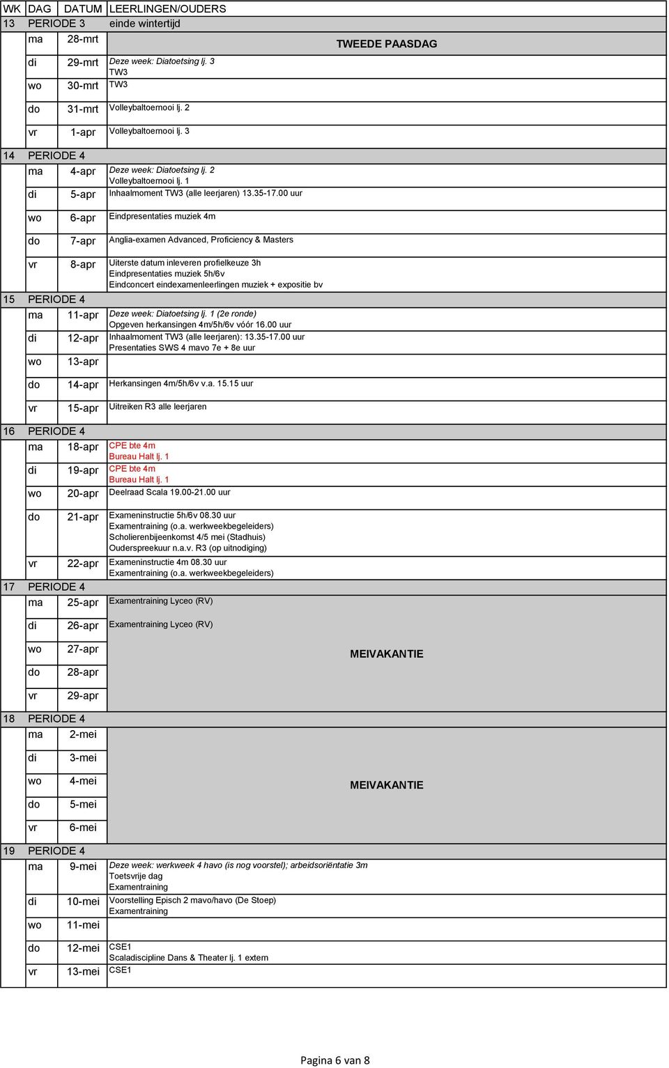 00 uur 6-apr Eindpresentaties muziek 4m 7-apr Anglia-examen Advanced, Proficiency & Masters 8-apr Uiterste datum inleveren profielkeuze 3h Eindpresentaties muziek 5h/6v Eindconcert