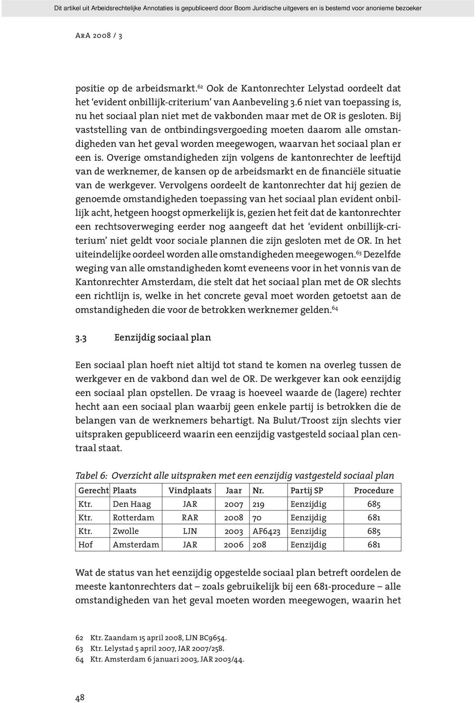 Bij vaststelling van de ontbindingsvergoeding moeten daarom alle omstandigheden van het geval worden meegewogen, waarvan het sociaal plan er een is.