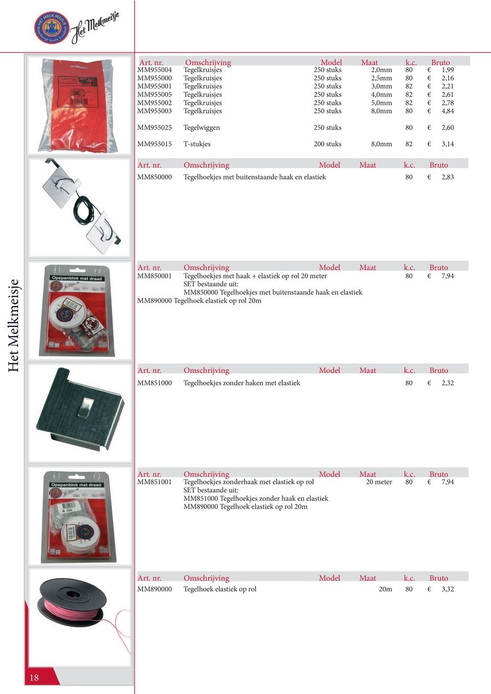 buitenstaande haak en elastiek 80 2,83 Het Melkmeisje MM850001 Tegelhoekjes met haak + elastiek op rol 20 meter 80 7,94 SET bestaande uit: MM850000 Tegelhoekjes met buitenstaande haak en elastiek