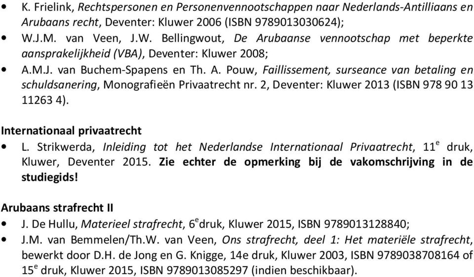 2, Deventer: Kluwer 2013 (ISBN 978 90 13 11263 4). Internationaal privaatrecht L. Strikwerda, Inleiding tot het Nederlandse Internationaal Privaatrecht, 11 e druk, Kluwer, Deventer 2015.