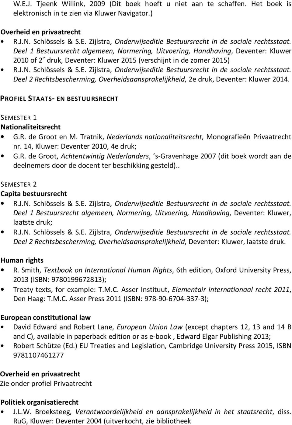 Rechtsbescherming, Overheidsaansprakelijkheid, 2e druk, Deventer: Kluwer 2014. PROFIEL STAATS- EN BESTUURSRECHT Nationaliteitsrecht G.R. de Groot en M.