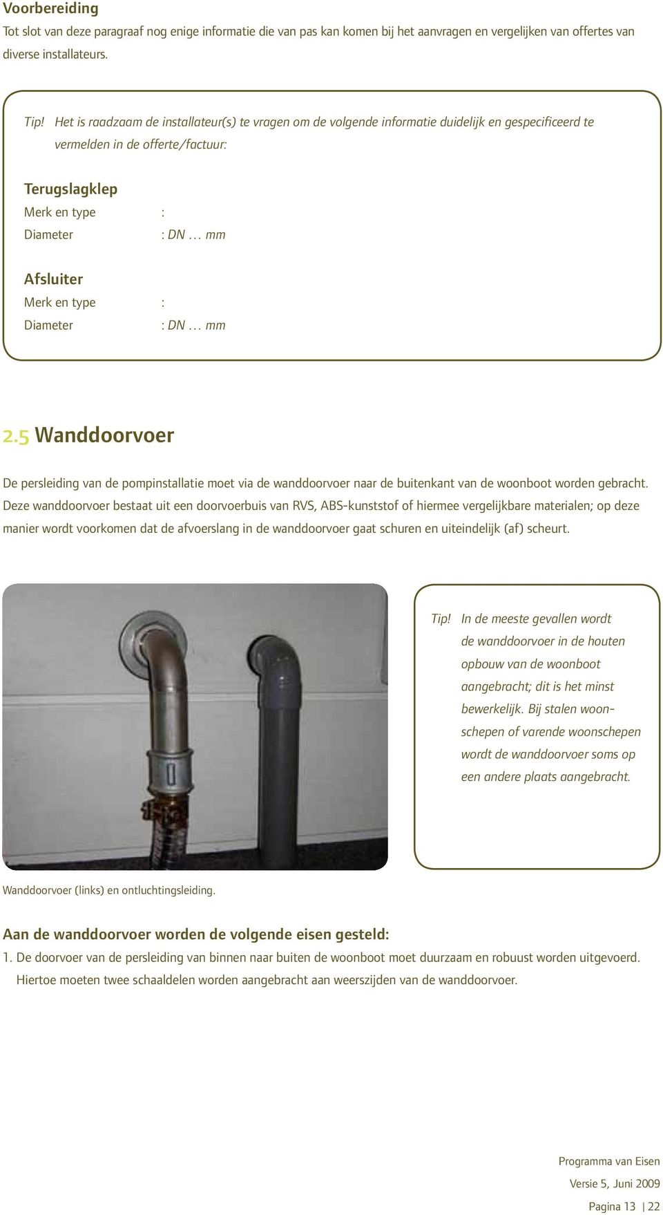 type : Diameter : DN mm 2.5 Wanddoorvoer De persleiding van de pompinstallatie moet via de wanddoorvoer naar de buitenkant van de woonboot worden gebracht.