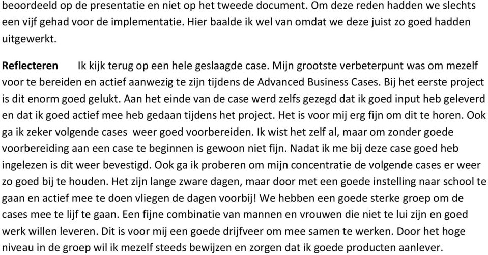 Bij het eerste project is dit enorm goed gelukt. Aan het einde van de case werd zelfs gezegd dat ik goed input heb geleverd en dat ik goed actief mee heb gedaan tijdens het project.