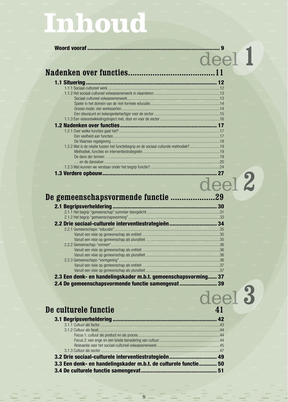 ..16 1.2 Nadenken over functies... 17 1.2.1 Over welke functies gaat het?...17 Een veelheid aan functies...17 De Vlaamse regelgeving...18 1.2.2 Wat is de relatie tussen het functiebegrip en de sociaal-culturele methodiek?