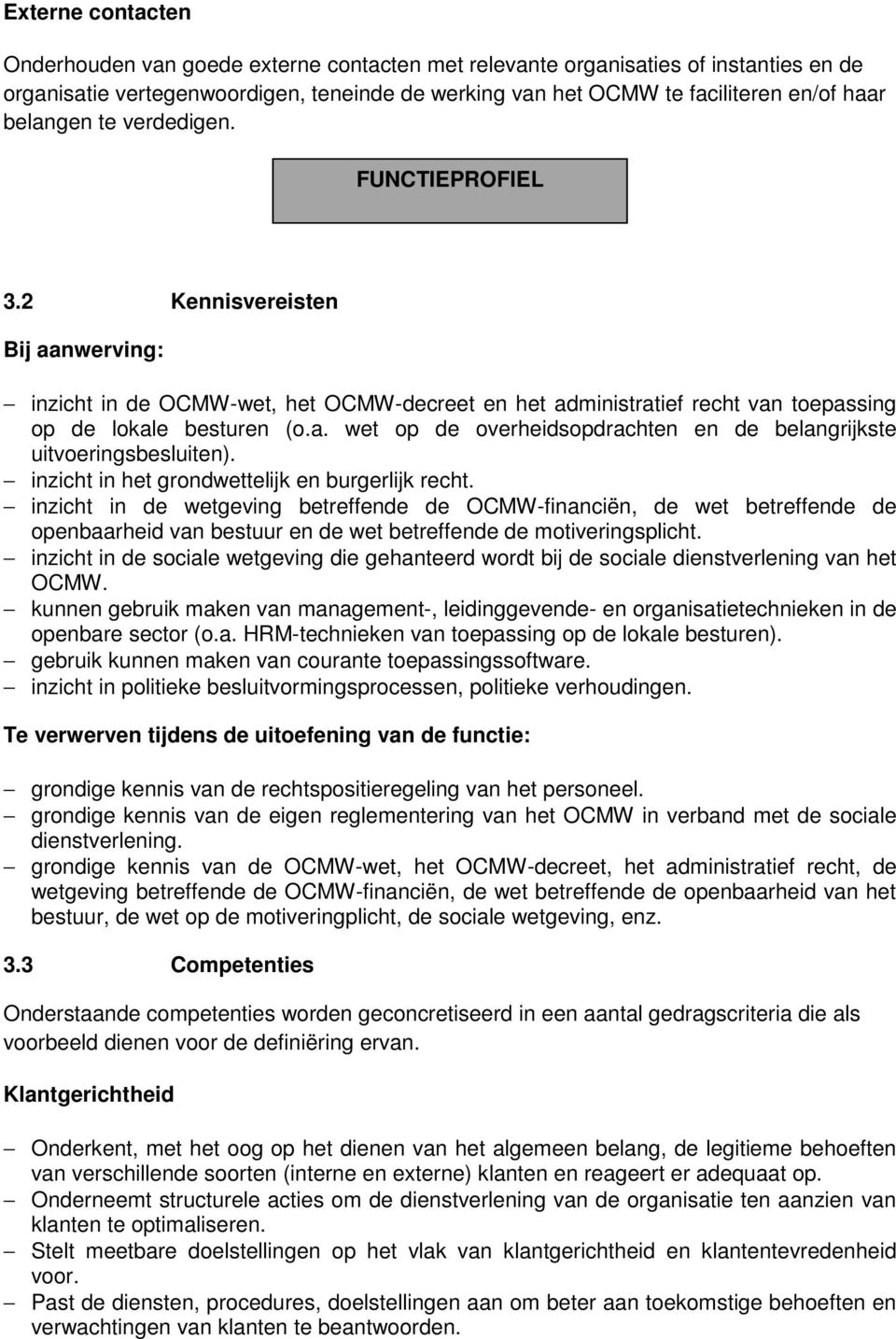 inzicht in het grondwettelijk en burgerlijk recht. inzicht in de wetgeving betreffende de OCMW-financiën, de wet betreffende de openbaarheid van bestuur en de wet betreffende de motiveringsplicht.