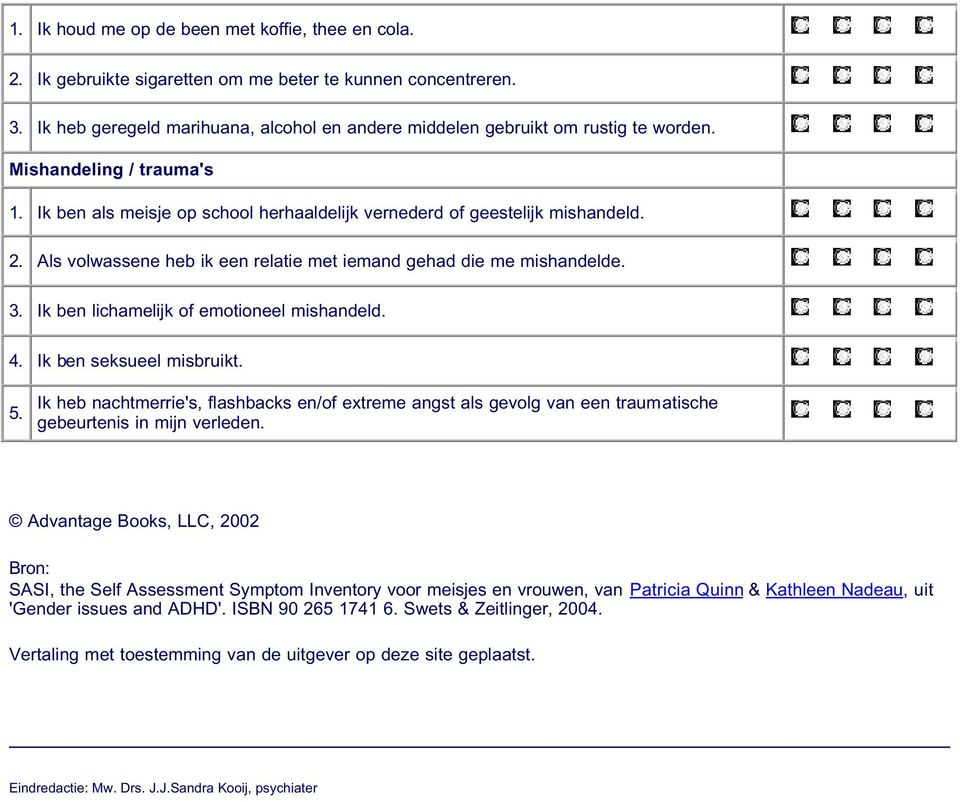 Ik ben lichamelijk of emotioneel mishandeld. 4. Ik ben seksueel misbruikt. 5. Ik heb nachtmerrie's, flashbacks en/of extreme angst als gevolg van een traumatische gebeurtenis in mijn verleden.