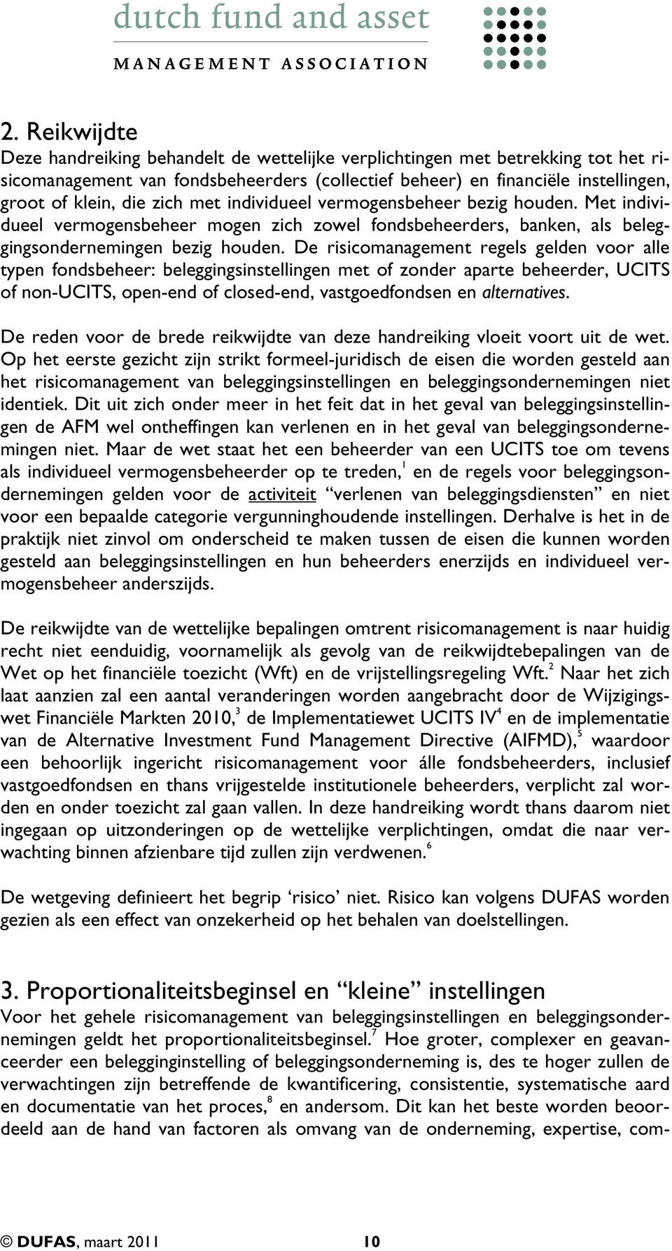 De risicomanagement regels gelden voor alle typen fondsbeheer: beleggingsinstellingen met of zonder aparte beheerder, UCITS of non-ucits, open-end of closed-end, vastgoedfondsen en alternatives.