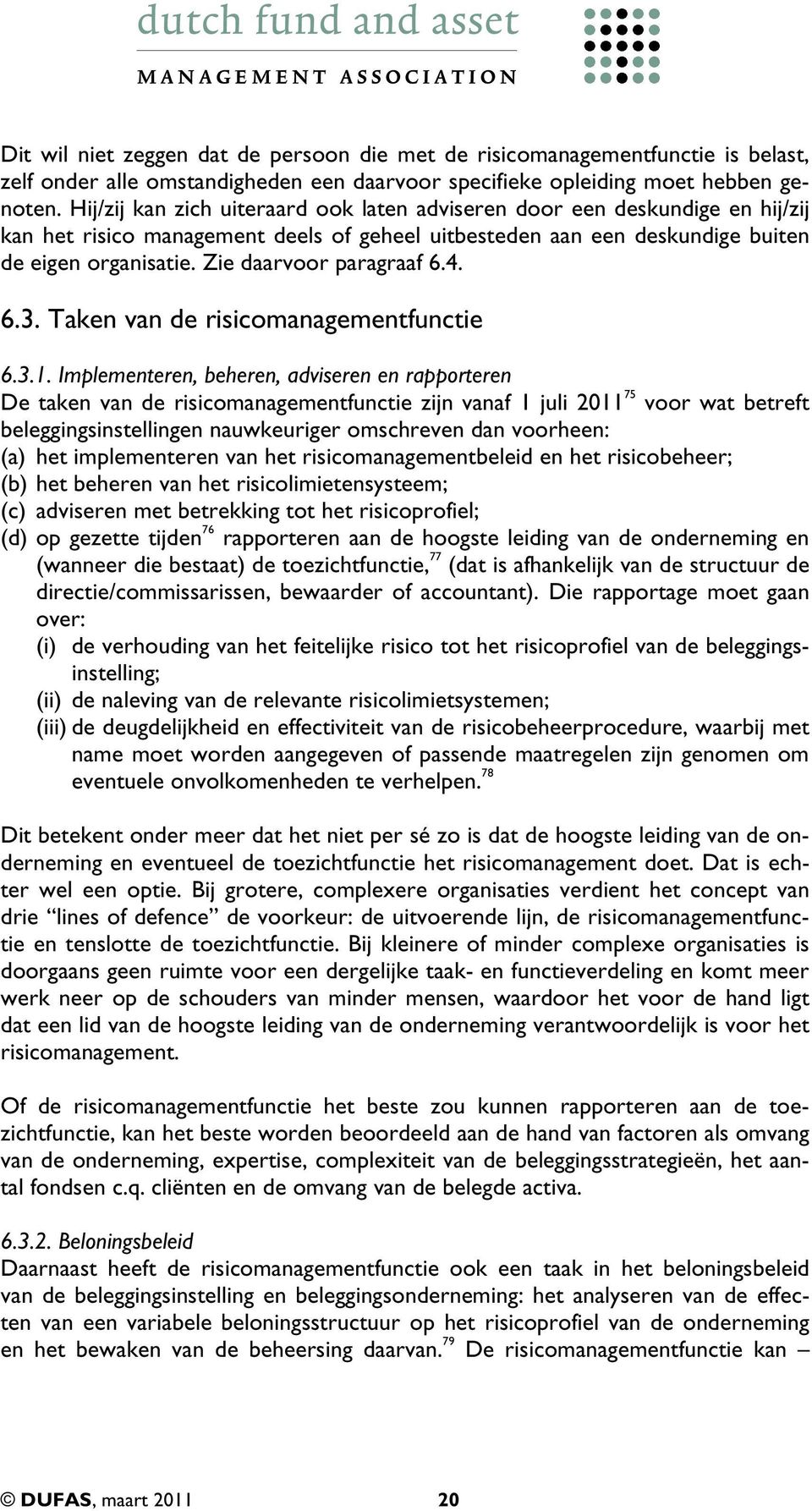 Zie daarvoor paragraaf 6.4. 6.3. Taken van de risicomanagementfunctie 6.3.1.