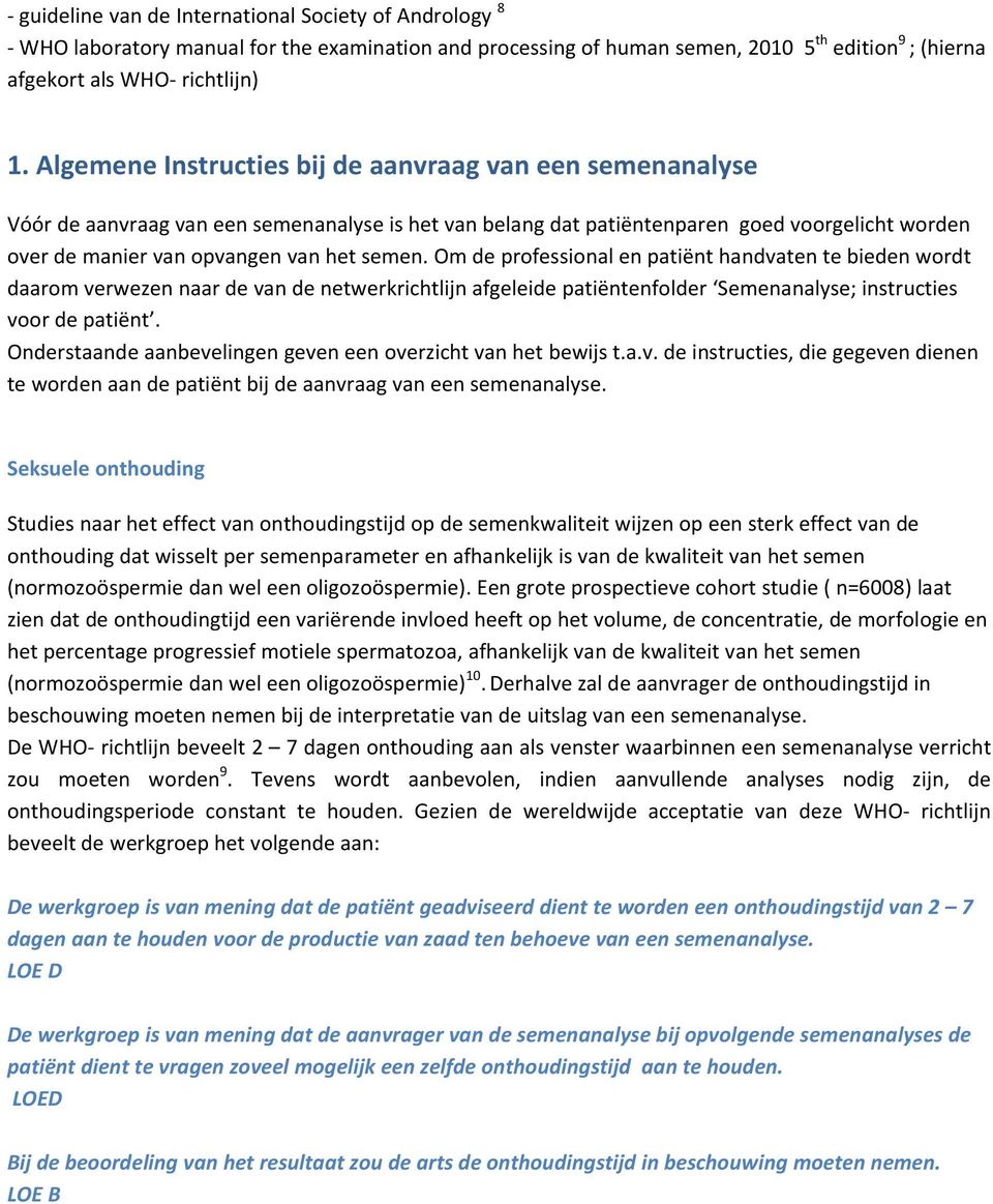 Om de professional en patiënt handvaten te bieden wordt daarom verwezen naar de van de netwerkrichtlijn afgeleide patiëntenfolder Semenanalyse; instructies voor de patiënt.