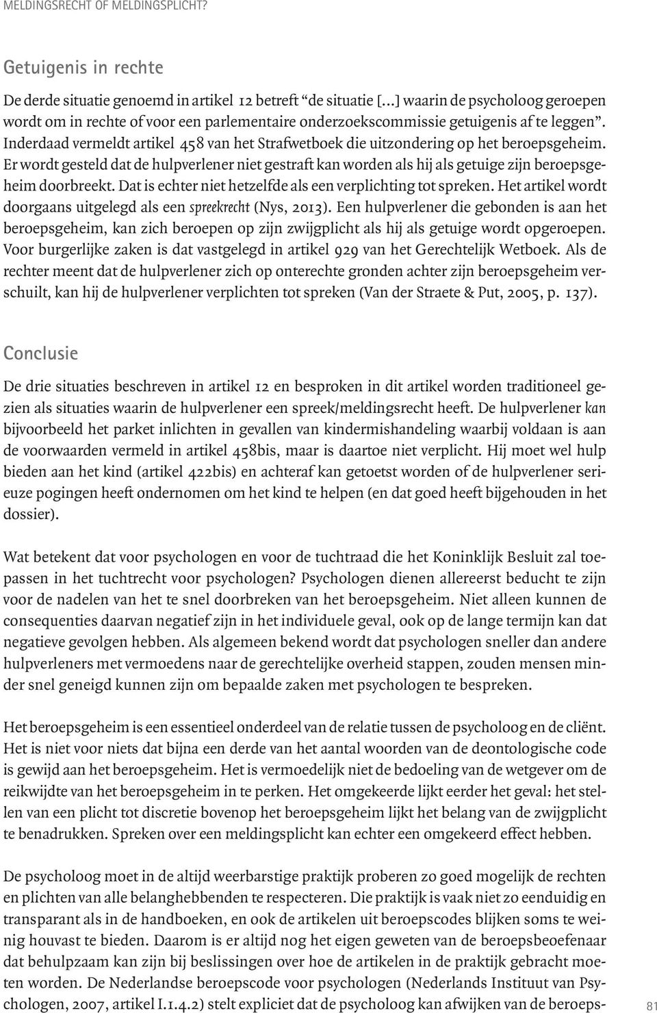 Inderdaad vermeldt artikel 458 van het Strafwetboek die uitzondering op het beroepsgeheim.