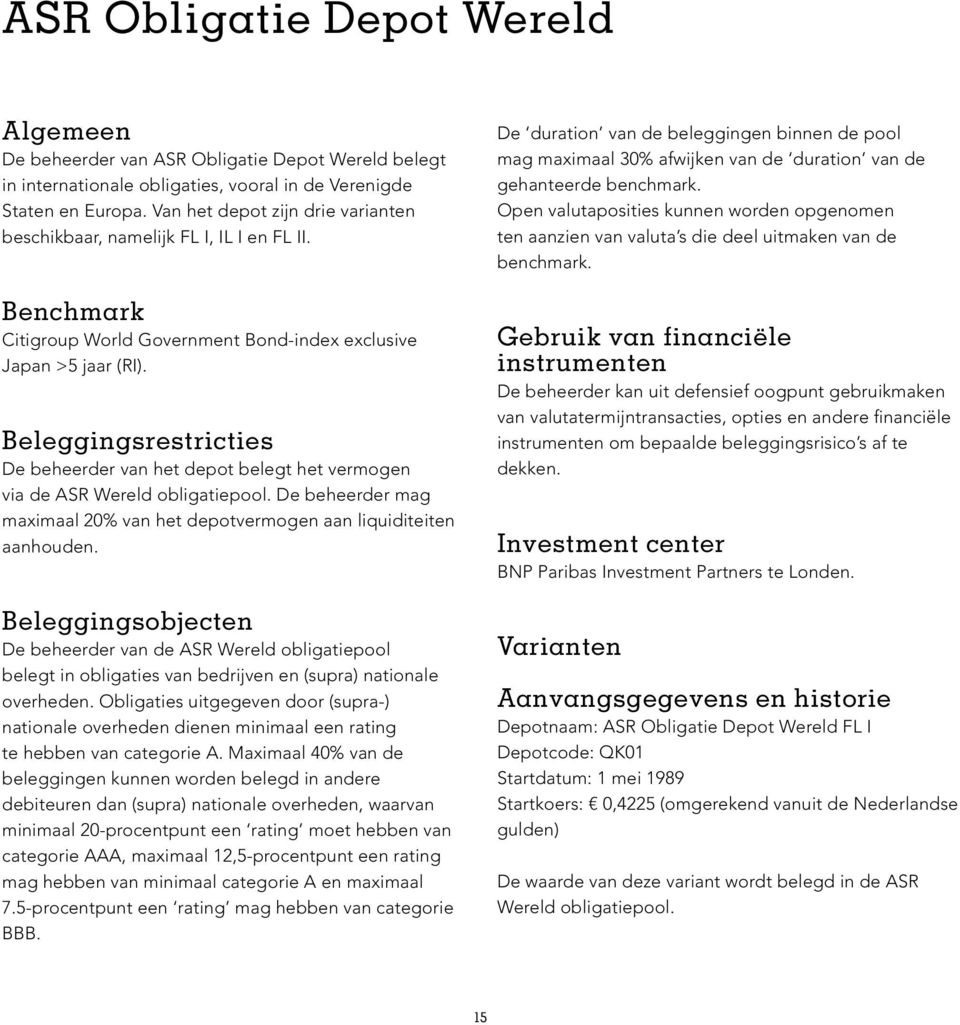 Beleggingsrestricties De beheerder van het depot belegt het vermogen via de ASR Wereld obligatiepool. De beheerder mag maximaal 20% van het depotvermogen aan liquiditeiten aanhouden.