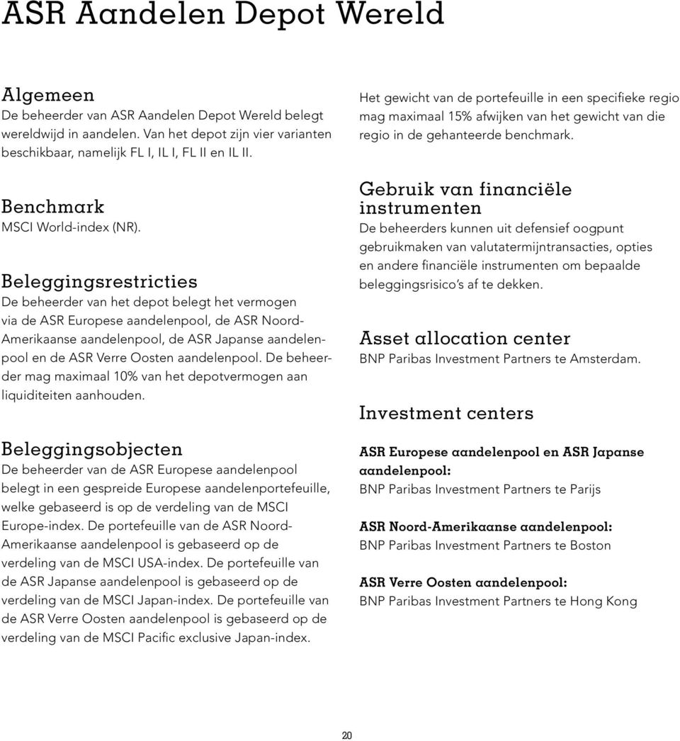 Beleggingsrestricties De beheerder van het depot belegt het vermogen via de ASR Europese aandelenpool, de ASR Noord- Amerikaanse aandelenpool, de ASR Japanse aandelenpool en de ASR Verre Oosten