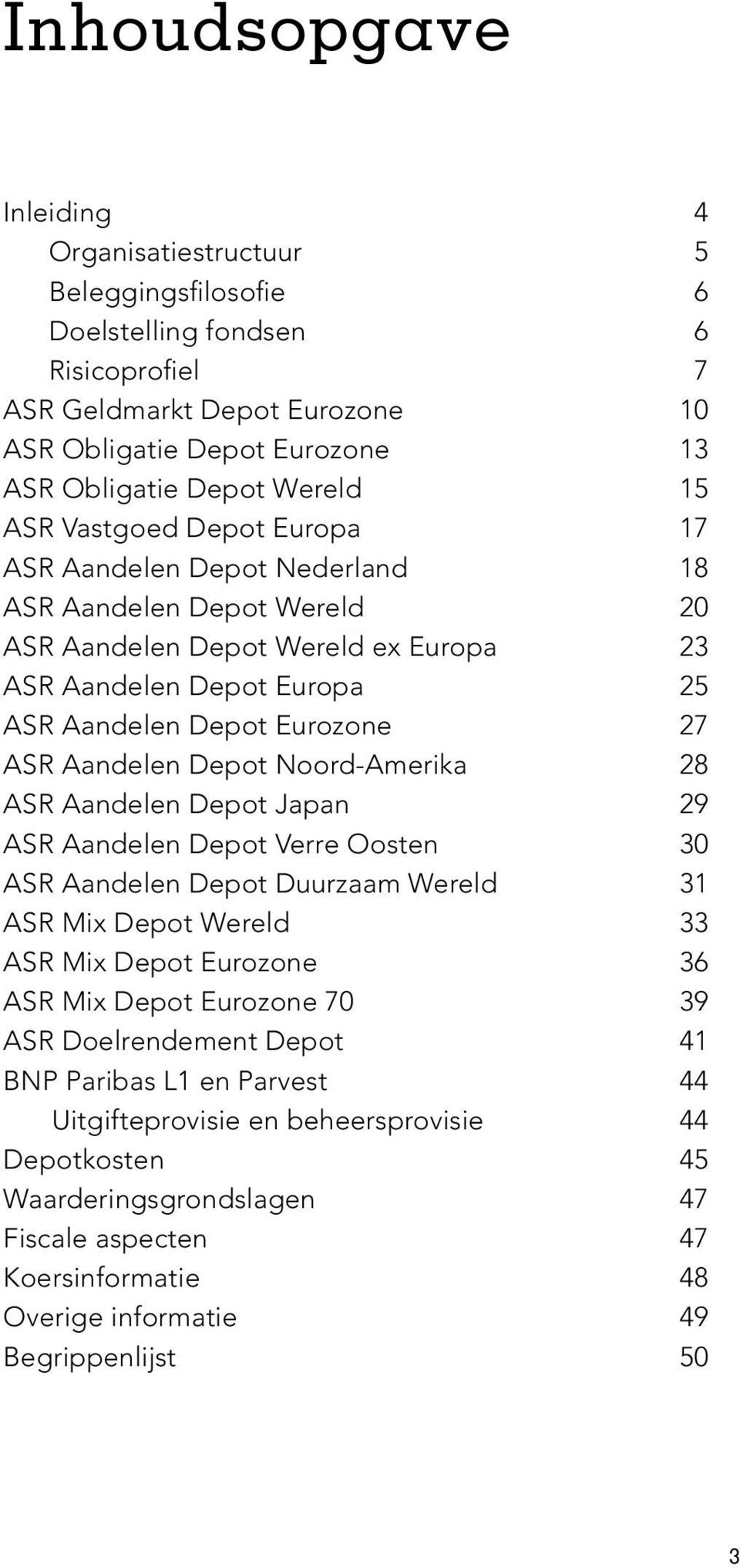 ASR Aandelen Depot Noord-Amerika 28 ASR Aandelen Depot Japan 29 ASR Aandelen Depot Verre Oosten 30 ASR Aandelen Depot Duurzaam Wereld 31 ASR Mix Depot Wereld 33 ASR Mix Depot Eurozone 36 ASR Mix