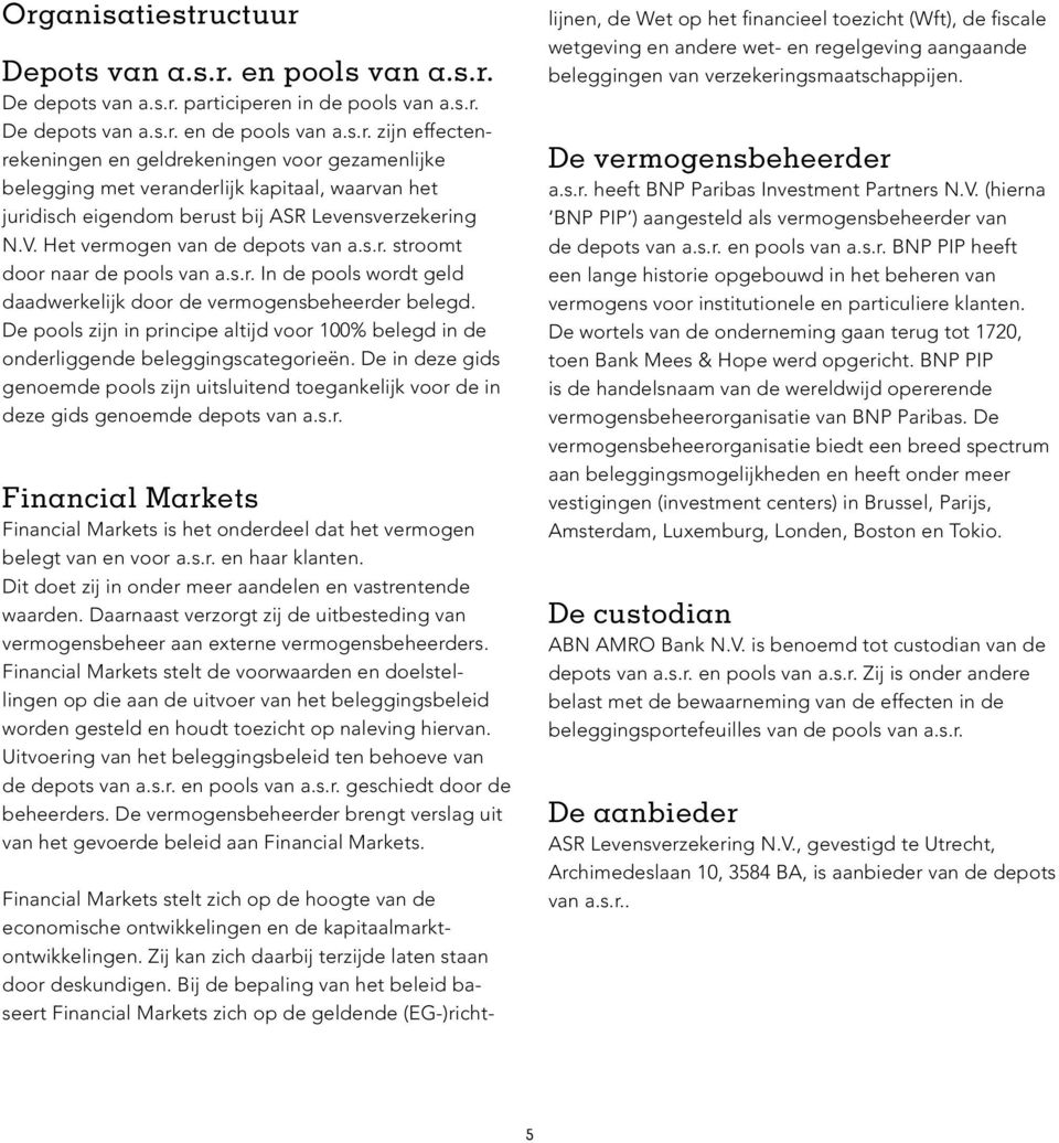 De pools zijn in principe altijd voor 100% belegd in de onderliggende beleggingscategorieën. De in deze gids genoemde pools zijn uitsluitend toegankelijk voor de in deze gids genoemde depots van a.s.r. Financial Markets Financial Markets is het onderdeel dat het vermogen belegt van en voor a.