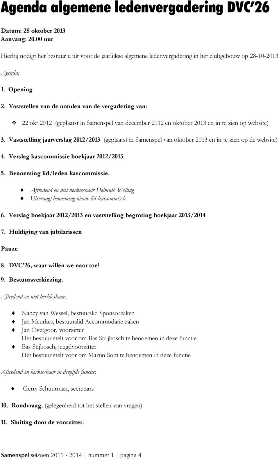 Vaststellen van de notulen van de vergadering van: 22 okt 2012 (geplaatst in Samenspel van december 2012 en oktober 2013 en in te zien op website) 3.