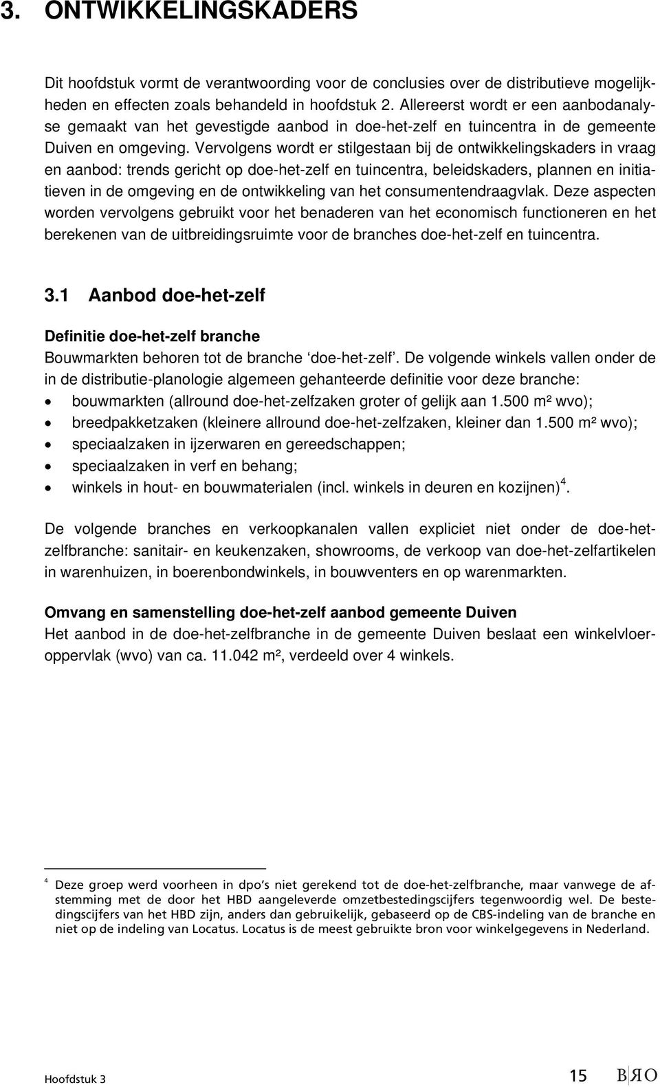 Vervolgens wordt er stilgestaan bij de ontwikkelingskaders in vraag en aanbod: trends gericht op doe-het-zelf en tuincentra, beleidskaders, plannen en initiatieven in de omgeving en de ontwikkeling