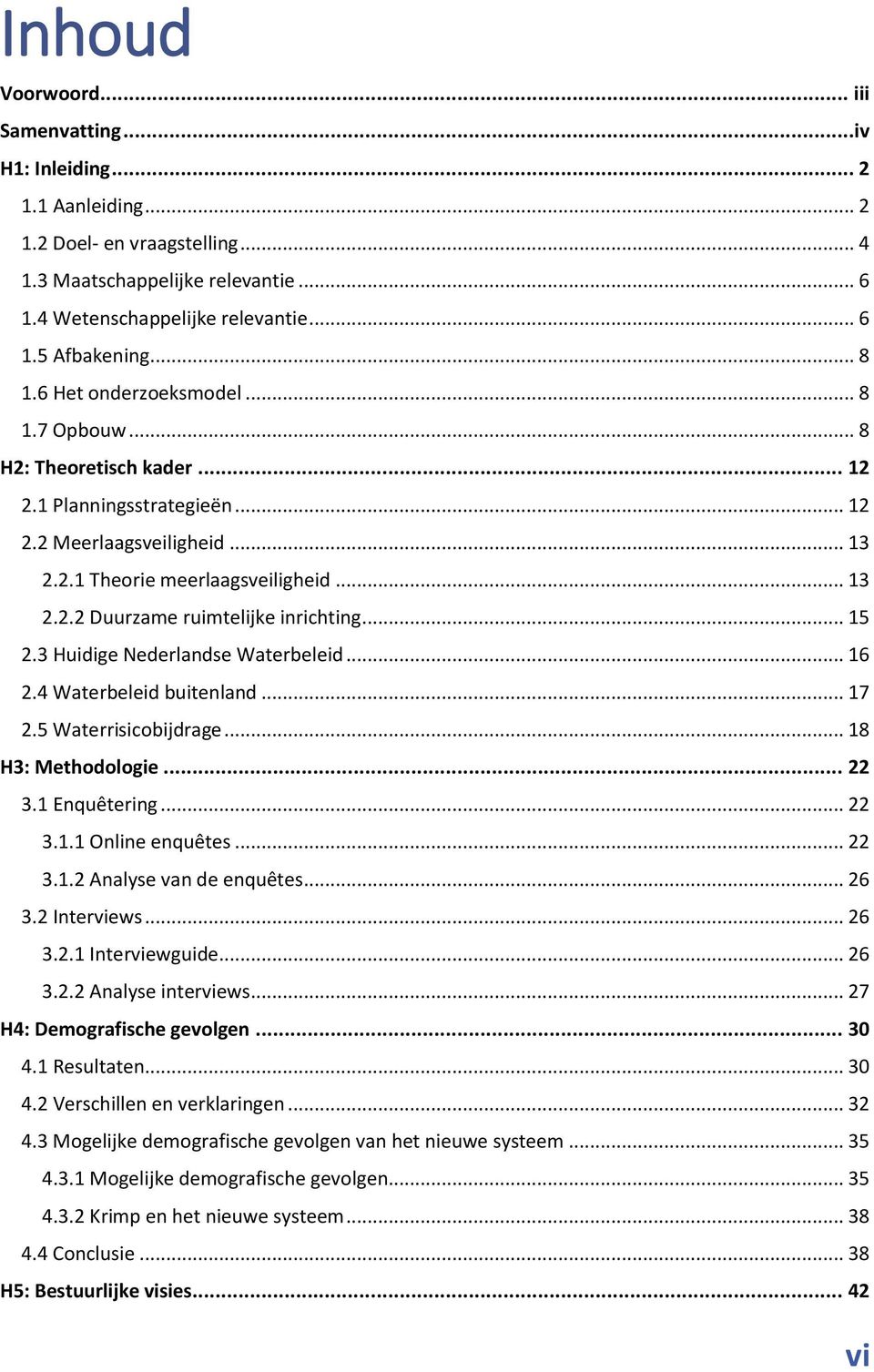 .. 15 2.3 Huidige Nederlandse Waterbeleid... 16 2.4 Waterbeleid buitenland... 17 2.5 Waterrisicobijdrage... 18 H3: Methodologie... 22 3.1 Enquêtering... 22 3.1.1 Online enquêtes... 22 3.1.2 Analyse van de enquêtes.