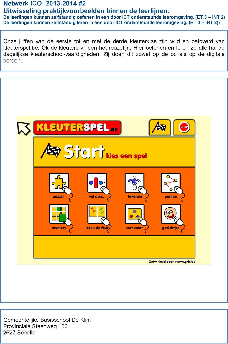 Hier oefenen en leren ze allerhande dagelijkse kleuterschool-vaardigheden.