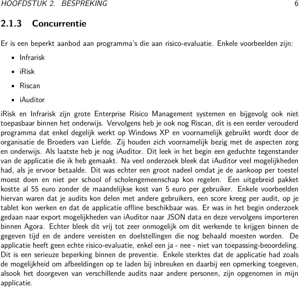 Vervolgens heb je ook nog Riscan, dit is een eerder verouderd programma dat enkel degelijk werkt op Windows XP en voornamelijk gebruikt wordt door de organisatie de Broeders van Liefde.