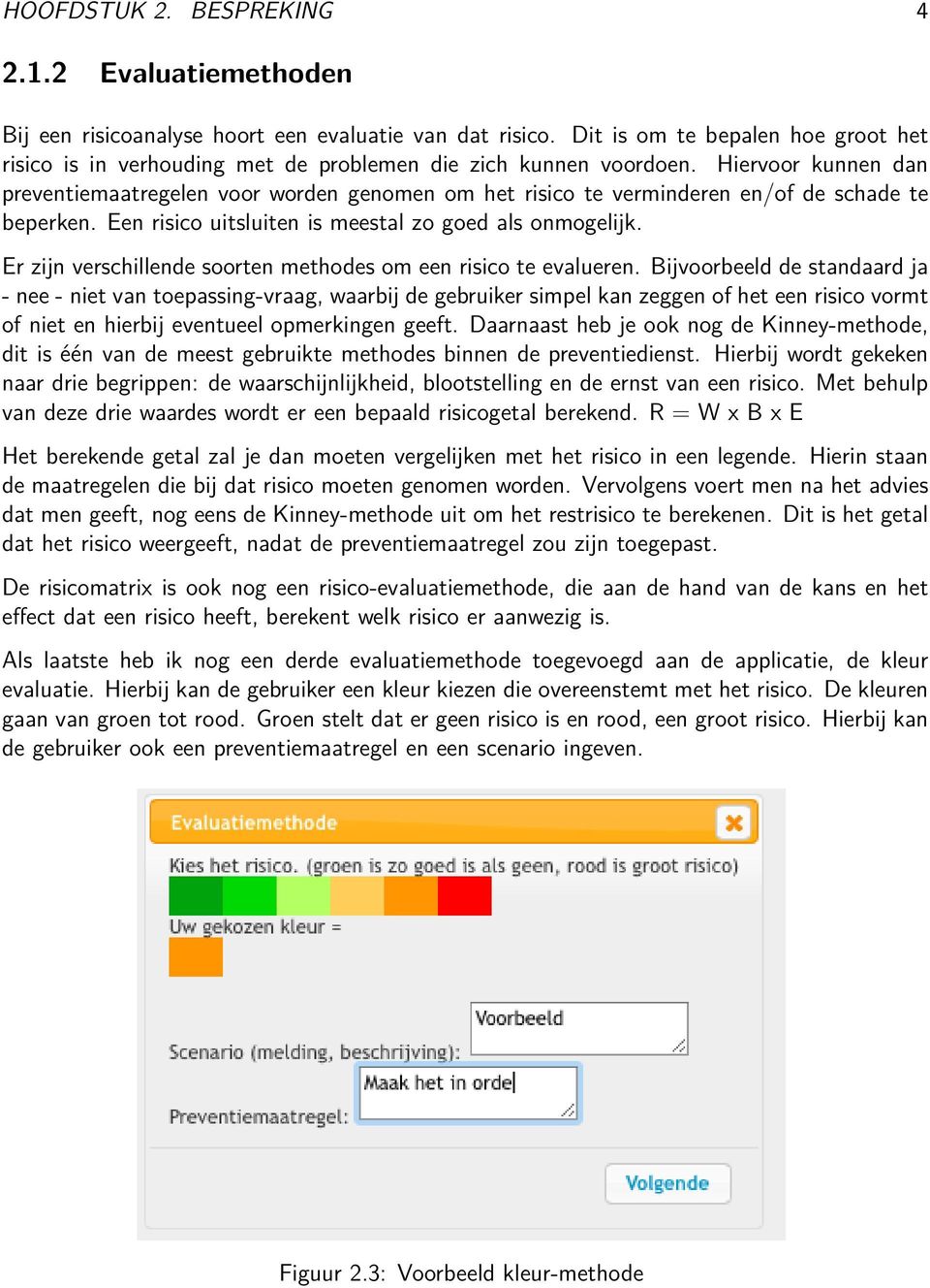 Hiervoor kunnen dan preventiemaatregelen voor worden genomen om het risico te verminderen en/of de schade te beperken. Een risico uitsluiten is meestal zo goed als onmogelijk.