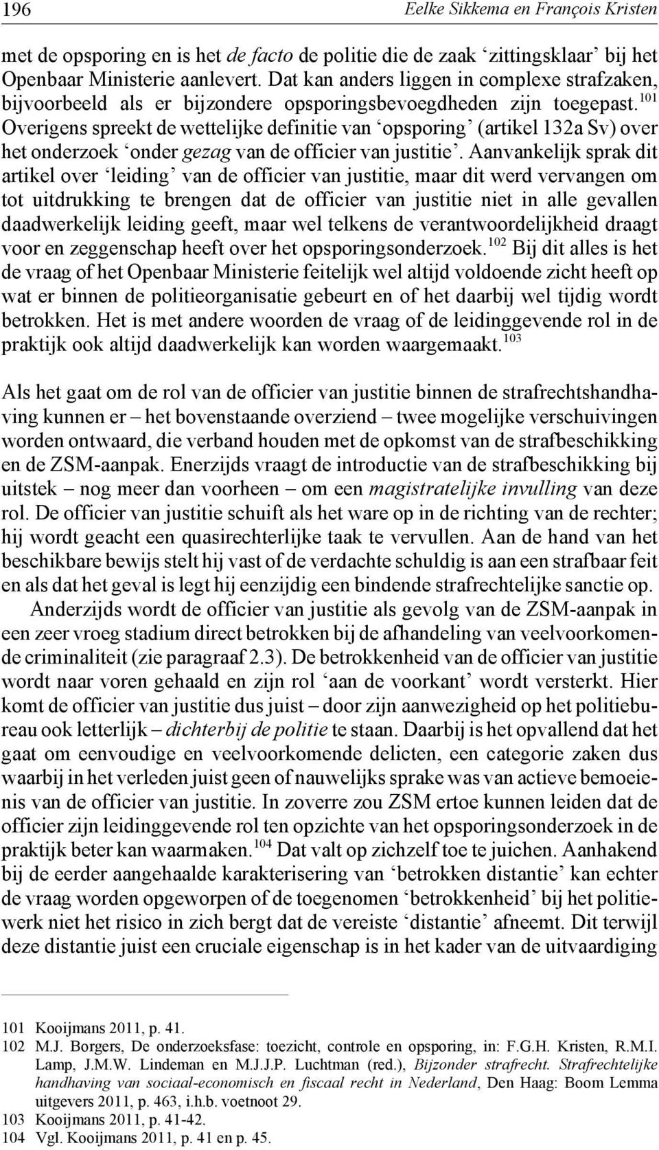 101 Overigens spreekt de wettelijke definitie van opsporing (artikel 132a Sv) over het onderzoek onder gezag van de officier van justitie.