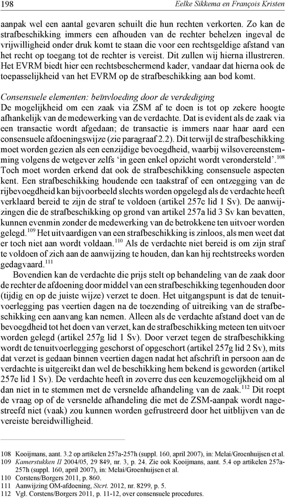 vereist. Dit zullen wij hierna illustreren. Het EVRM biedt hier een rechtsbeschermend kader, vandaar dat hierna ook de toepasselijkheid van het EVRM op de strafbeschikking aan bod komt.