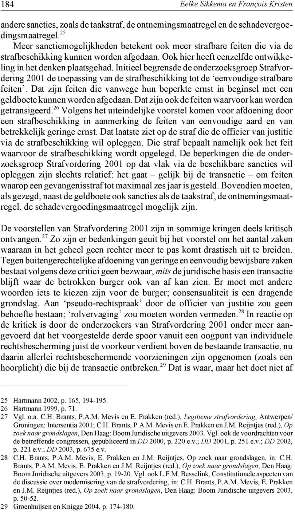 Initieel begrensde de onderzoeksgroep Strafvordering 2001 de toepassing van de strafbeschikking tot de eenvoudige strafbare feiten.